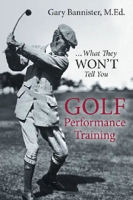 Golf Performance Training: ...What They Won't Tell You by Gary Bannister