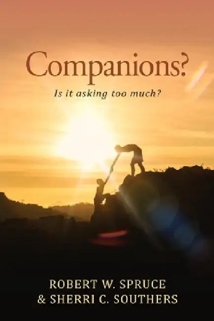 Companions?: Is It Asking Too Much? by Robert W. Spruce