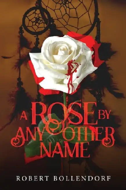 A Rose By Any Other Name by Robert Bollendorf