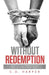 Without Redemption: Slavery and that Elusive American Promise of a More Perfect Union by C. D. Harper