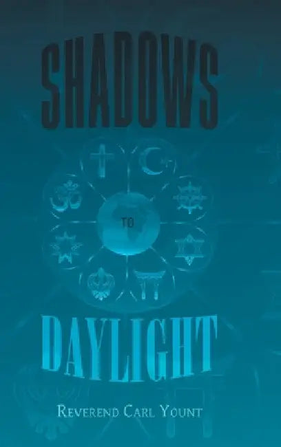 Shadows To Daylight by Reverend Carl Yount