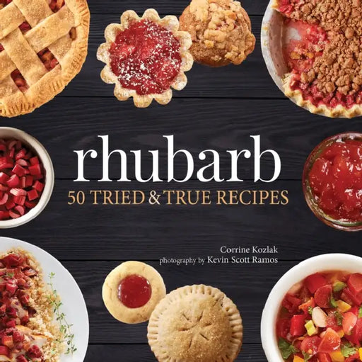 Rhubarb: 50 Tried & True Recipes by Corrine Kozlak, Kevin Scott Ramos