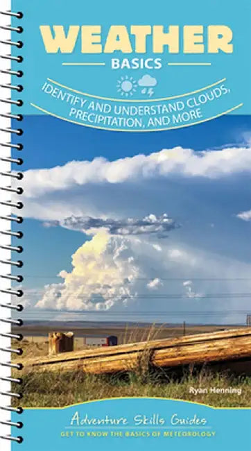 Weather: Identify and Understand Clouds, Precipitation, and More by Ryan Henning