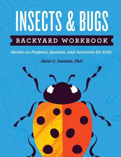Insects & Bugs Backyard Workbook: Hands-On Projects, Quizzes, and Activities by Jaret C. Daniels