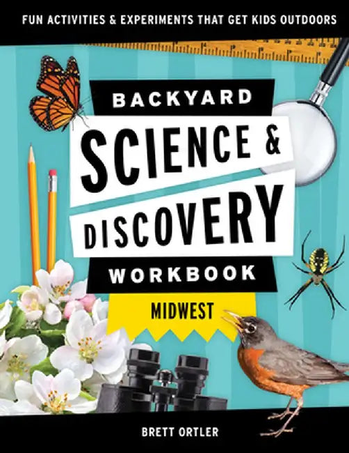 Backyard Nature & Science Workbook: Midwest: Fun Activities & Experiments That Get Kids Outdoors by Brett Ortler