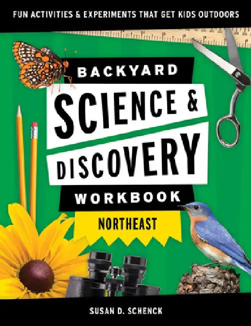 Backyard Nature & Science Workbook: Northeast: Fun Activities & Experiments That Get Kids Outdoors by Susan Schenck