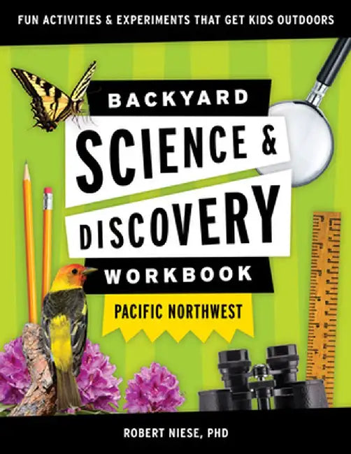 Backyard Nature & Science Workbook: Pacific Northwest: Fun Activities & Experiments That Get Kids Outdoors by Robert Niese