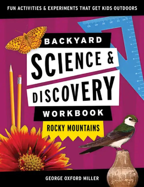 Backyard Nature & Science Workbook: Rocky Mountains: Fun Activities & Experiments That Get Kids Outdoors by George Miller