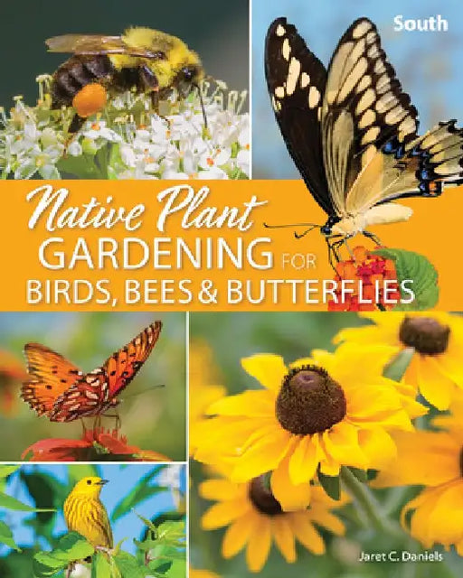Native Plant Gardening for Birds, Bees & Butterflies: South by Jaret C. Daniels