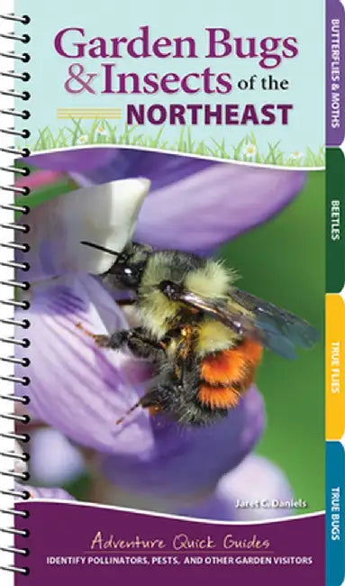 Garden Bugs & Insects of the Northeast: Identify Pollinators, Pests, and Other Garden Visitors by Jaret C. Daniels