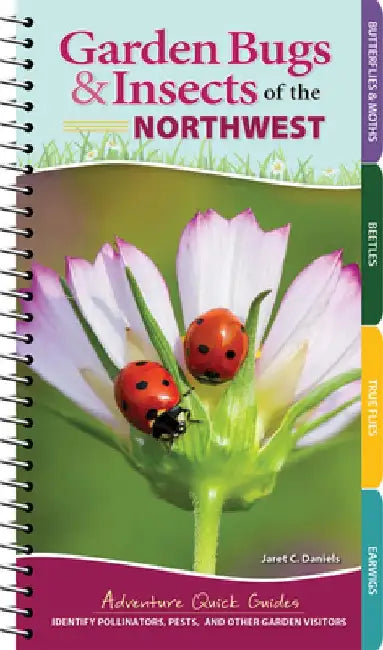 Garden Bugs & Insects of the Northwest: Identify Pollinators, Pests, and Other Garden Visitors by Jaret C. Daniels