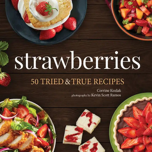 Strawberries: 50 Tried & True Recipes by Corrine Kozlak