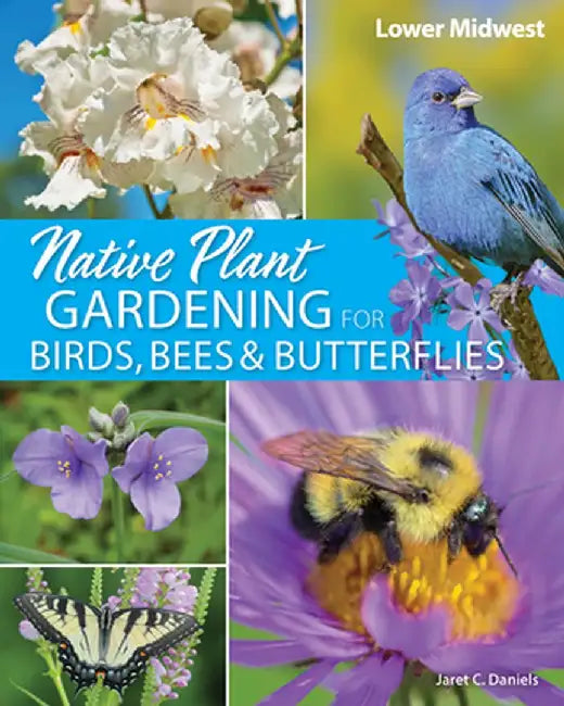 Native Plant Gardening for Birds, Bees & Butterflies: Lower Midwest by Jaret C. Daniels