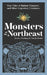 Monsters of the Northeast: True Tales of Bigfoot, Vampires, and Other Legendary Creatures by Jessica Freeburg