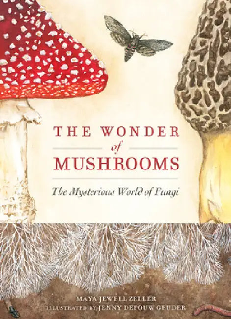 The Wonder of Mushrooms: The Mysterious World of Fungi by Zeller, Maya Jewell