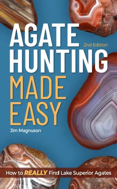 Agate Hunting Made Easy: How to Really Find Lake Superior Agates by Jim Magnuson