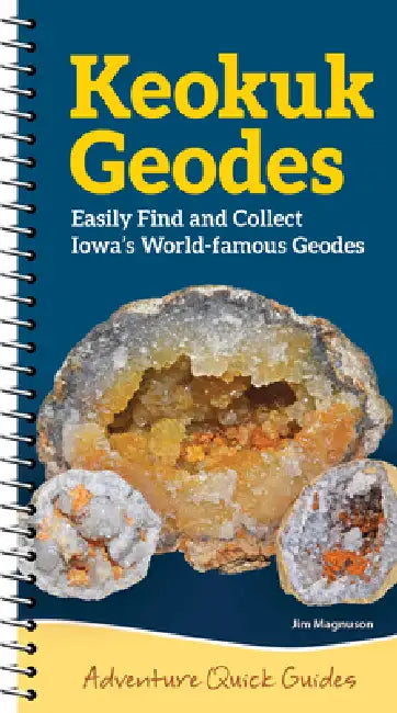 Keokuk Geodes: Easily Identify and Collect Iowa's World-Famous Geodes by Jim Magnuson