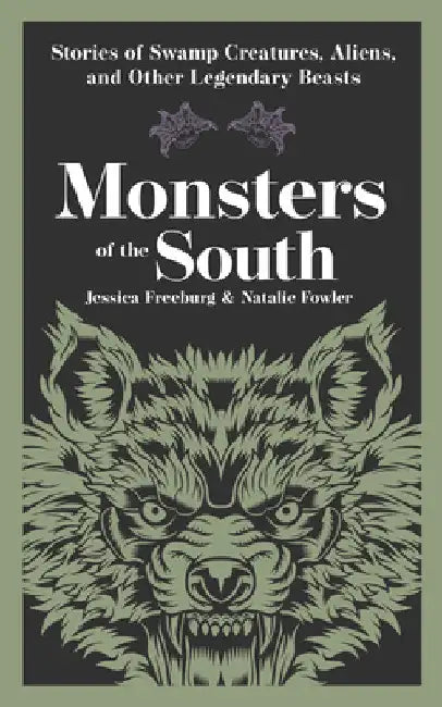 Monsters of the South: Stories of Swamp Creatures, Aliens, and Other Legendary Beasts by Freeburg, Jessica