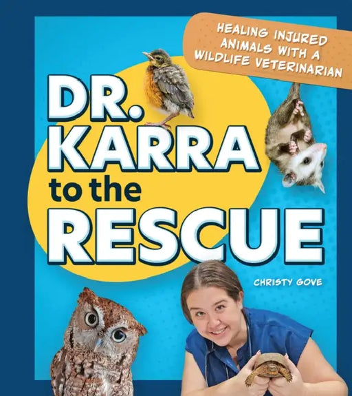 Dr. Karra to the Rescue: Healing Injured Animals with a Wildlife Veterinarian by Christy Gove