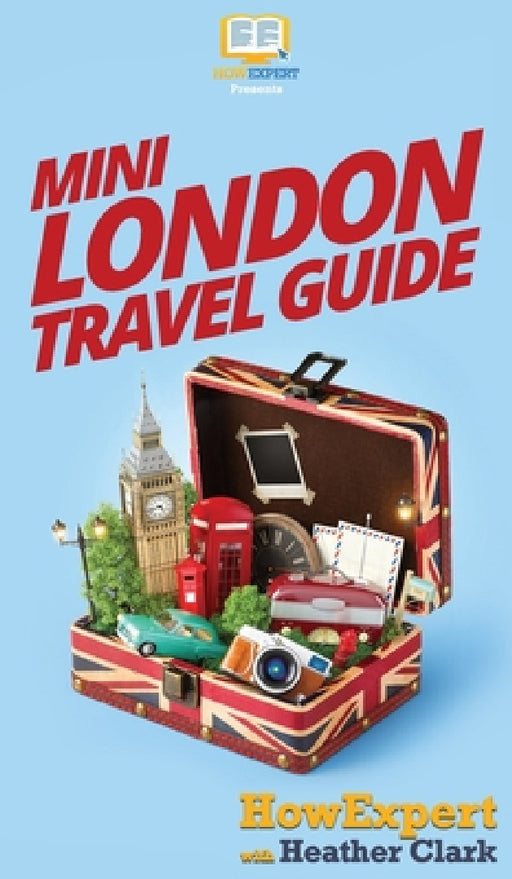 Mini London Travel Guide by Howexpert, Heather Clark