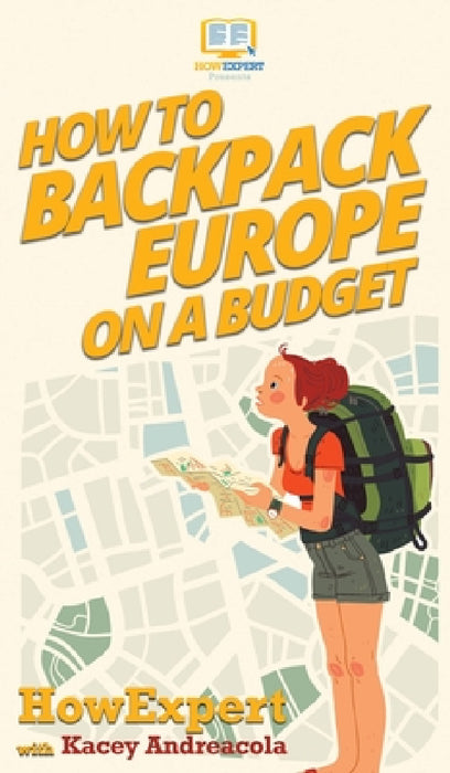 How to Backpack Europe on a Budget by Howexpert, Kacey Andreacola