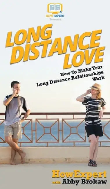 Long Distance Love: How To Make Your Long Distance Relationships Work by Howexpert