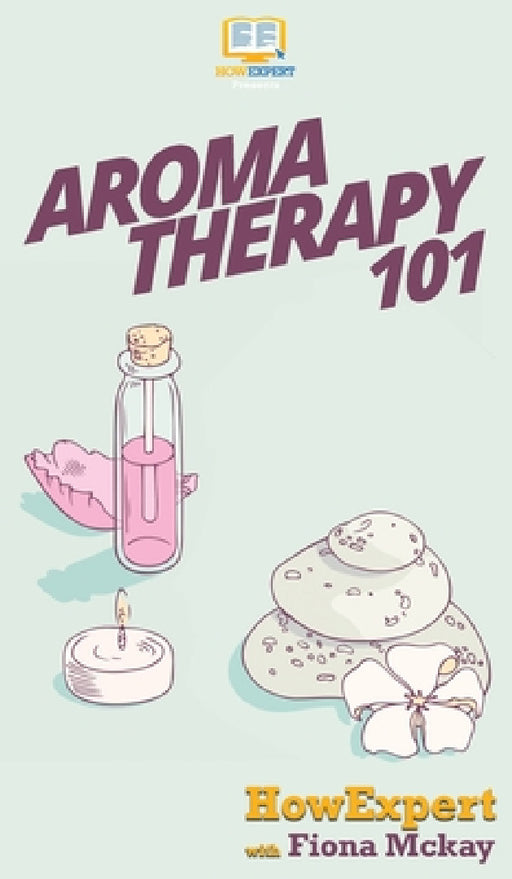 Aromatherapy 101 by Howexpert, Fiona McKay