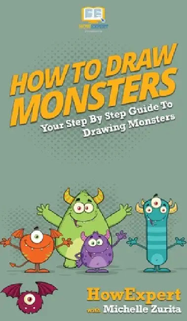 How To Draw Monsters: Your Step By Step Guide To Drawing Monsters by Howexpert