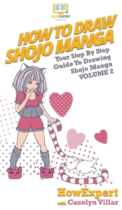 How To Draw Shojo Manga: Your Step By Step Guide To Drawing Shojo Manga Volume 2 by Howexpert, Caselyn Villar