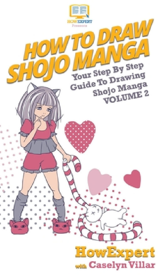 How To Draw Shojo Manga: Your Step By Step Guide To Drawing Shojo Manga Volume 2 by Howexpert, Caselyn Villar