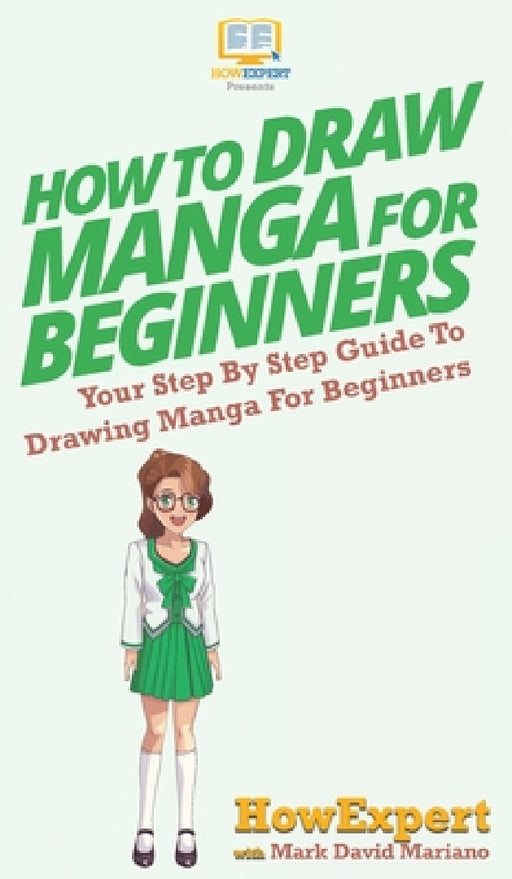How To Draw Manga For Beginners: Your Step By Step Guide To Drawing Manga For Beginners by Howexpert, Mark David Mariano