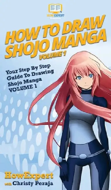 How To Draw Shojo Manga: Your Step By Step Guide To Drawing Shojo Manga VOLUME 1 by Howexpert