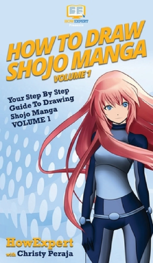 How To Draw Shojo Manga: Your Step By Step Guide To Drawing Shojo Manga VOLUME 1 by Howexpert, Christy Peraja