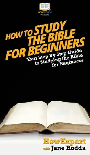 How To Study The Bible for Beginners: Your Step By Step Guide To Studying The Bible for Beginners by Howexpert