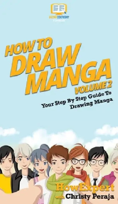How To Draw Manga Volume 2: Your Step By Step Guide To Drawing Manga by Howexpert