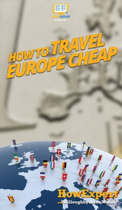 How to Travel Europe Cheap by Howexpert, Willoughby Ann Walshe