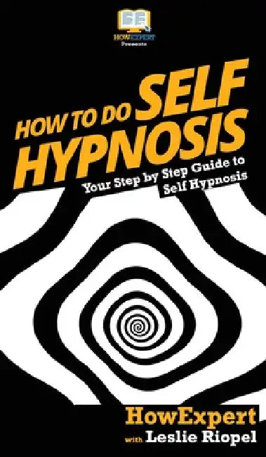 How To Do Self Hypnosis: Your Step By Step Guide To Self Hypnosis by Howexpert