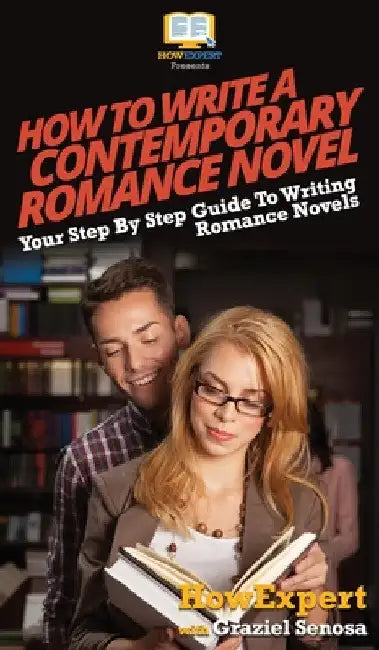 How To Write a Contemporary Romance Novel: Your Step By Step Guide To Writing a Contemporary Romance Novel by Howexpert