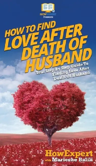 How To Find Love After Death Of Husband: Your Step By Step Guide To Finding Love After Death Of Husband by Howexpert