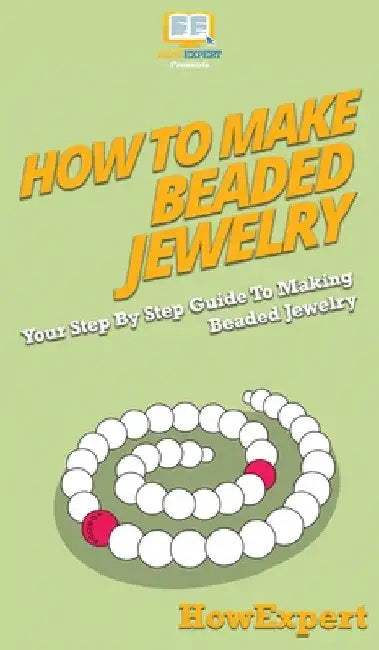 How To Make Beaded Jewelry: Your Step By Step Guide To Making Beaded Jewelry by Howexpert