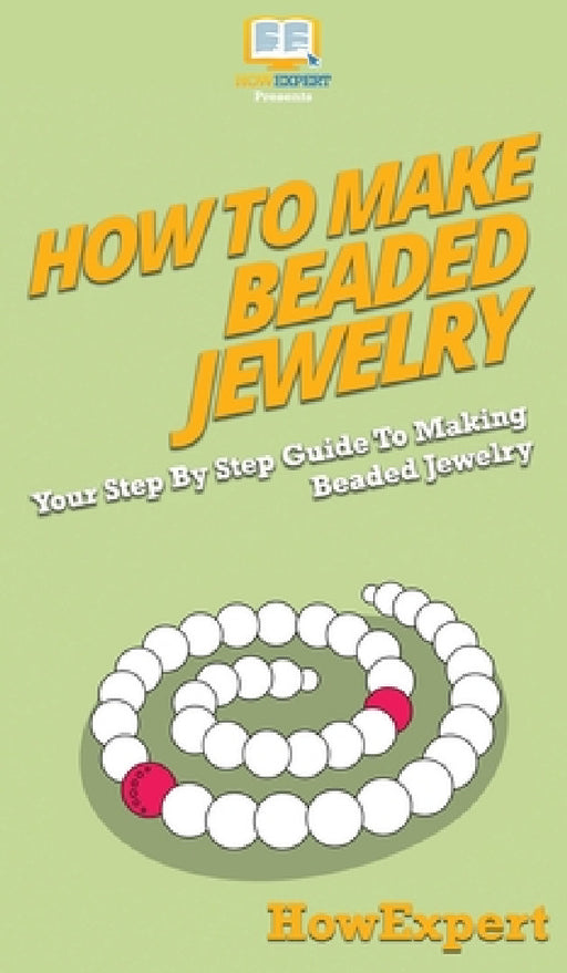 How To Make Beaded Jewelry: Your Step By Step Guide To Making Beaded Jewelry by Howexpert