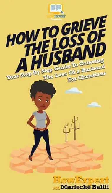 How To Grieve The Loss Of a Husband: Your Step By Step Guide To Grieving The Loss Of a Husband For Christians by Howexpert