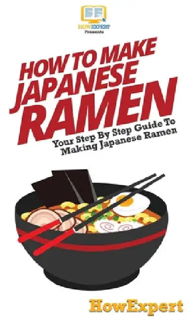 How To Make Japanese Ramen: Your Step By Step Guide To Making Japanese Ramen by Howexpert