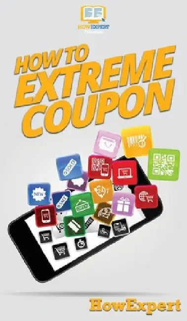 How to Extreme Coupon: Your Step By Step Guide to Extreme Couponing by Howexpert