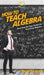 How To Teach Algebra: Your Step By Step Guide To Teaching Algebra by Howexpert