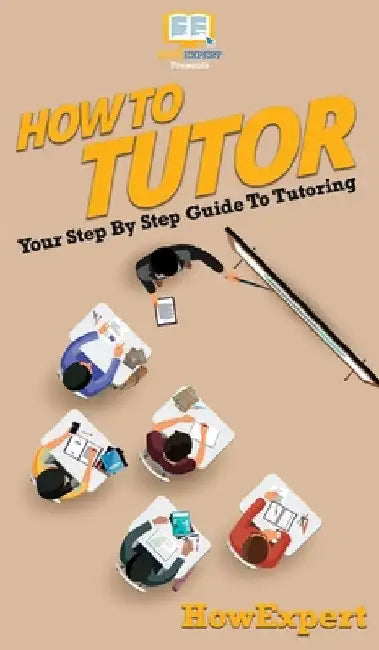 How To Tutor: Your Step By Step Guide To Tutoring by Howexpert