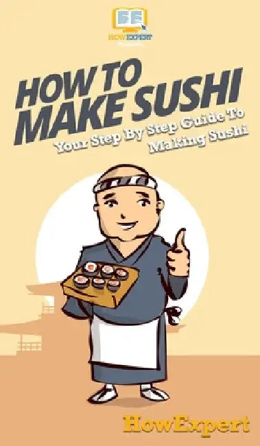 How To Make Sushi: Your Step By Step Guide To Making Sushi by Howexpert