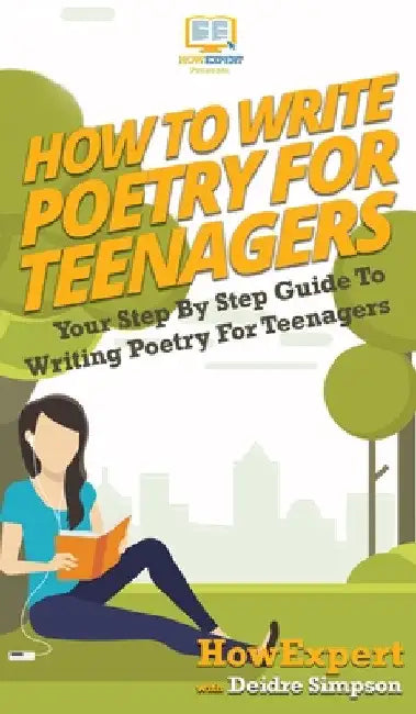 How To Write Poetry For Teenagers: Your Step By Step Guide To Writing Poetry For Teenagers by Howexpert