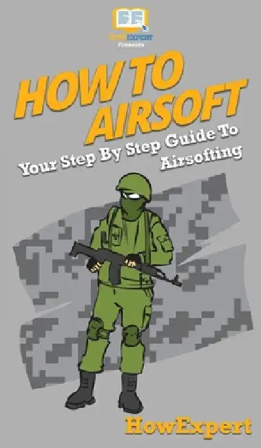 How To Airsoft: Your Step By Step Guide To Airsofting by Howexpert