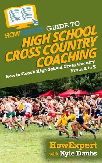 HowExpert Guide to High School Cross Country Coaching: How to Coach High School Cross Country From A to Z by Kyle Daubs